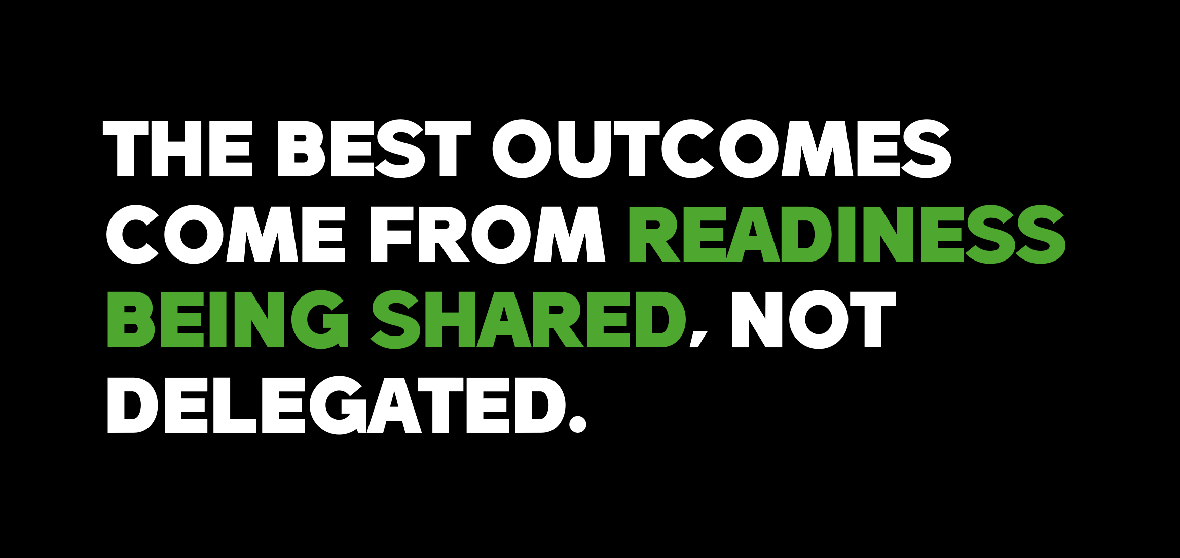 The best outcomes come from readiness being shared, not delegated.